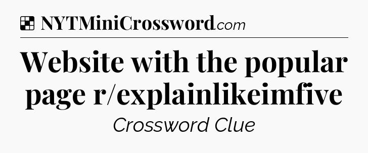 Solution: Website with the popular page r/explainlikeimfive - NYT Crossword