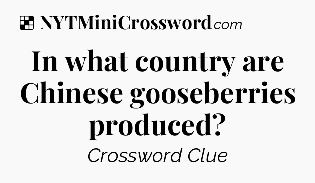 Solution: In what country are Chinese gooseberries produced - NYT Crossword