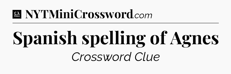 Spanish spelling of Agnes - LA Times Crossword