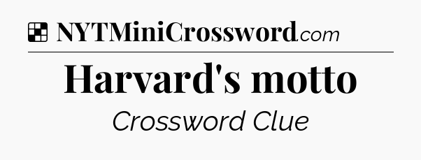 Solution: Harvard's motto - NYT Crossword