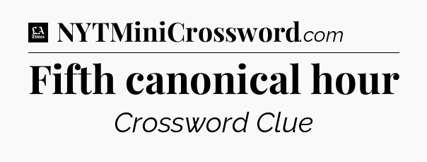 Fifth canonical hour - LA Times Crossword