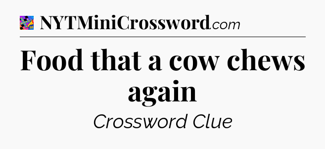 Food that a cow chews again Crossword Clue
