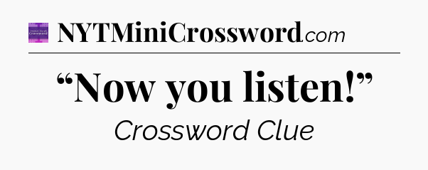 “Now you listen!” - Thomas Joseph Crossword