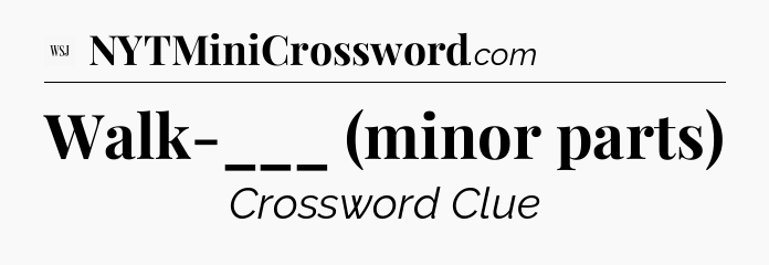 Walk-___ (minor parts) - WSJ Crossword
