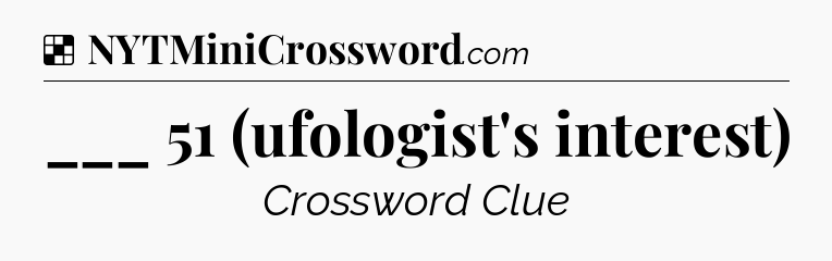 Solution: ___ 51 (ufologist's interest) - NYT Crossword