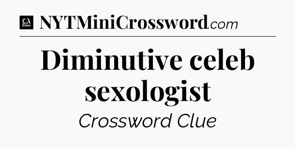Diminutive celeb sexologist - LA Times Crossword