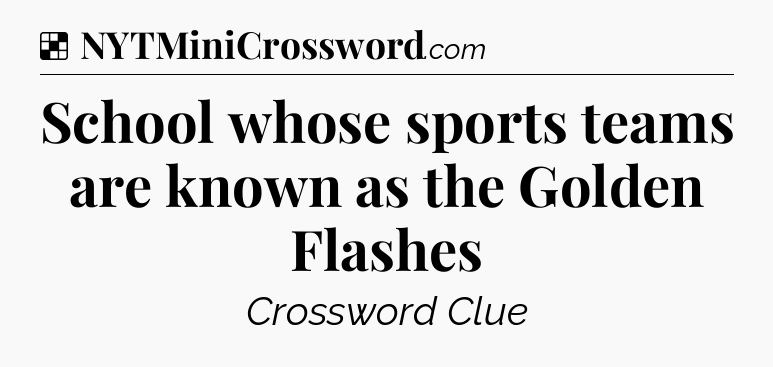 Solution: School whose sports teams are known as the Golden Flashes - NYT Crossword