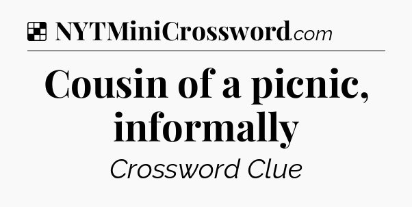 Solution: Cousin of a picnic, informally - NYT Crossword