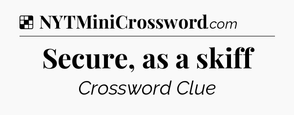 Solution: Secure, as a skiff - NYT Crossword
