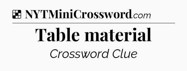 Solution: Table material - NYT Crossword