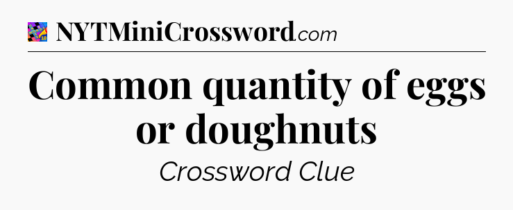 Common quantity of eggs or doughnuts Crossword Clue