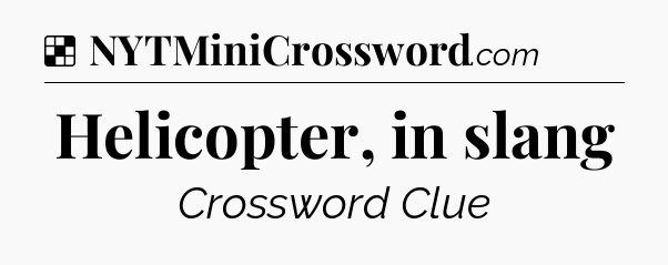 Solution: Helicopter, in slang - NYT Crossword