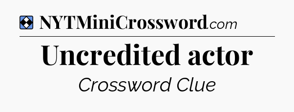Solution: Uncredited actor - NYT Mini Crossword