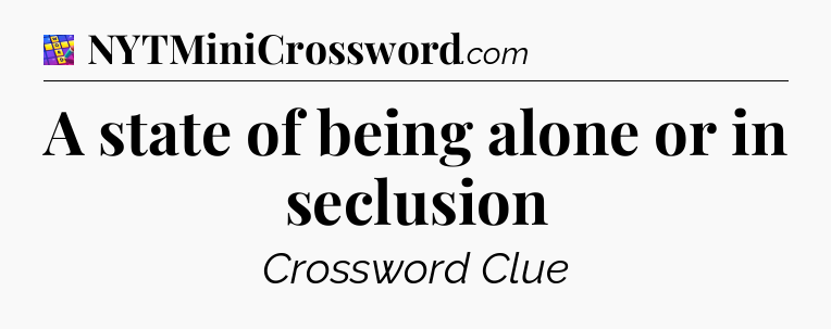 A state of being alone or in seclusion Codycross