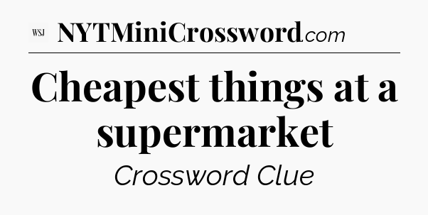Cheapest things at a supermarket - WSJ Crossword