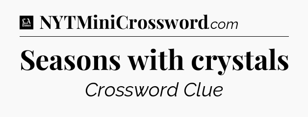 Seasons with crystals - LA Times Crossword