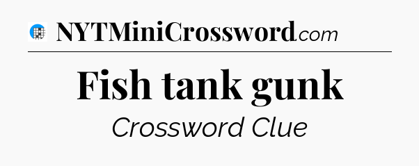 Fish tank gunk Crossword Clue