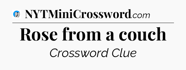 Rose from a couch Crossword Clue