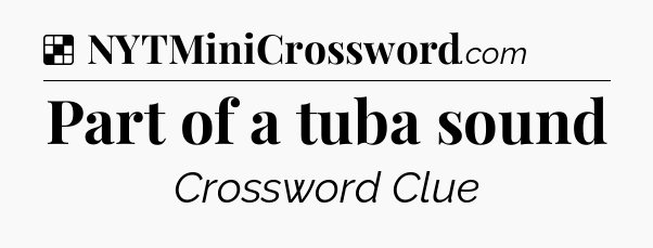 Solution: Part of a tuba sound - NYT Crossword