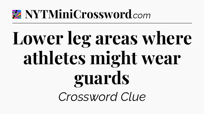 Lower leg areas where athletes might wear guards Crossword Clue