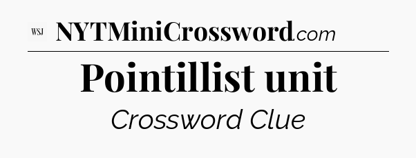 Pointillist unit - WSJ Crossword