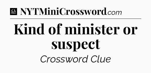 Kind of minister or suspect - LA Times Crossword