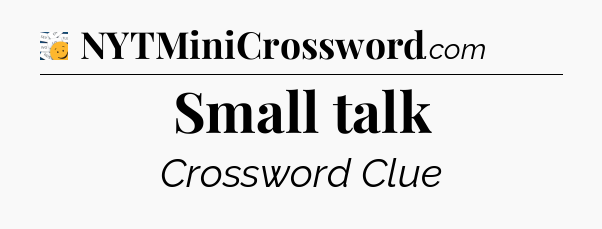 Small talk - 7 Little Words