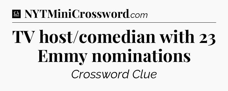 TV host/comedian with 23 Emmy nominations - LA Times Crossword
