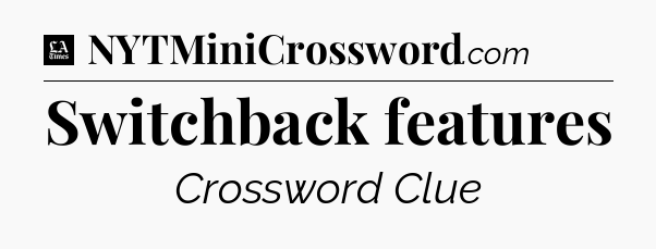 Switchback features - LA Times Crossword