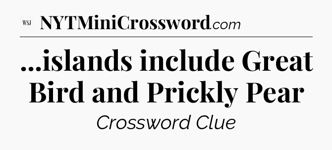 ...islands include Great Bird and Prickly Pear - WSJ Crossword