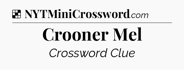 Solution: Crooner Mel - NYT Crossword