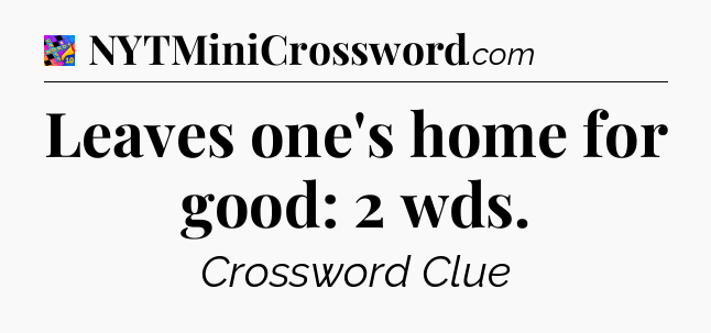 Leaves one's home for good: 2 wds Crossword Clue
