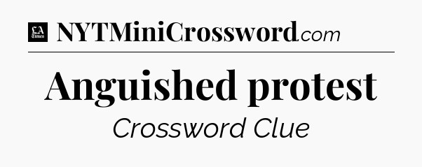 Anguished protest - LA Times Crossword