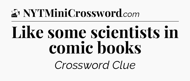 Like some scientists in comic books - Daily Themed Mini Crossword