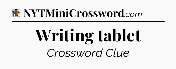 Writing tablet Crossword Clue