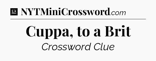 Cuppa, to a Brit - LA Times Crossword