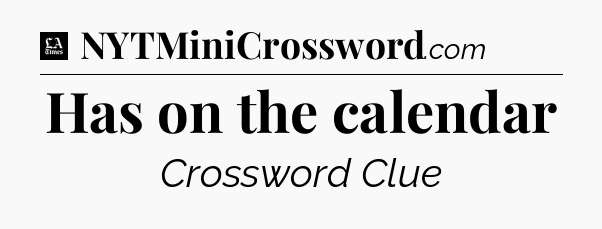 Has on the calendar - LA Times Crossword
