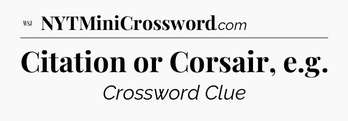 Citation or Corsair, e.g - WSJ Crossword