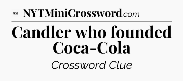 Candler who founded Coca-Cola - WSJ Crossword
