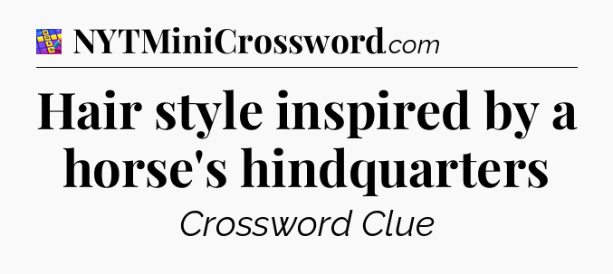 Hair style inspired by a horse's hindquarters Codycross