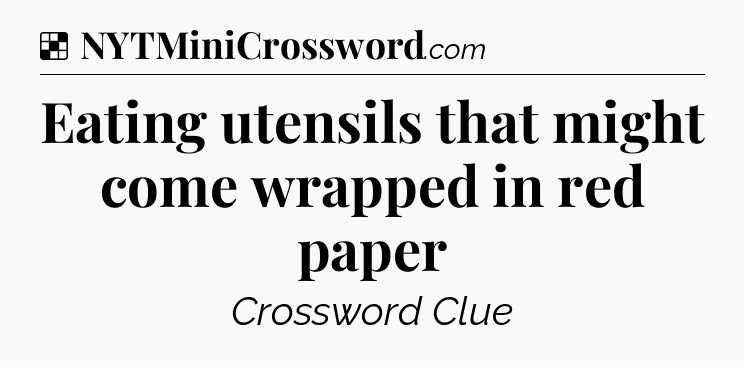 Solution: Eating utensils that might come wrapped in red paper - NYT Crossword