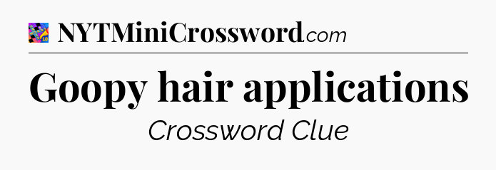 Goopy hair applications Crossword Clue