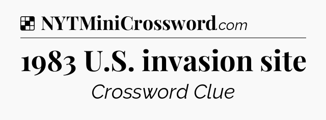 Solution: 1983 U.S. invasion site - NYT Crossword