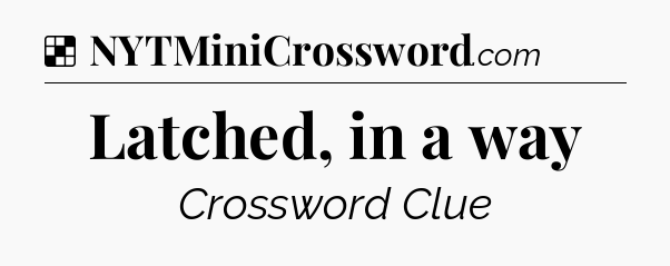 Solution: Latched, in a way - NYT Crossword