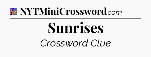 Sunrises Crossword Clue