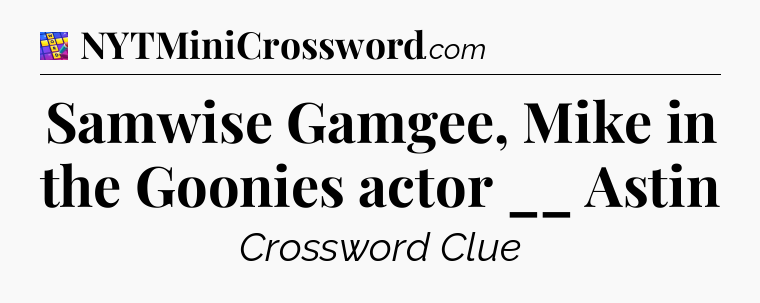 Samwise Gamgee, Mike in the Goonies actor __ Astin Codycross