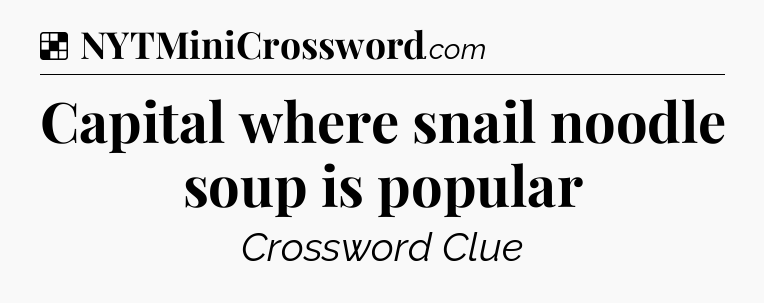 Solution: Capital where snail noodle soup is popular - NYT Crossword
