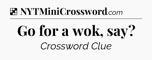 Solution: Go for a wok, say - NYT Crossword