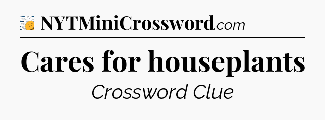 Cares for houseplants - 7 Little Words