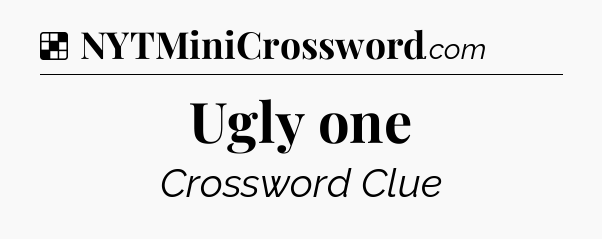 Solution: Ugly one - NYT Crossword